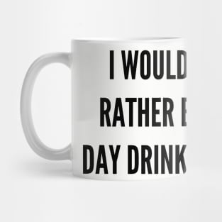 I Would Rather Be Day Drinking Mug